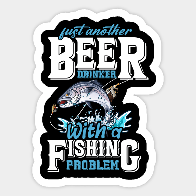 Just Another Beer Drinker With A Fishing Problem Sticker by NatalitaJK